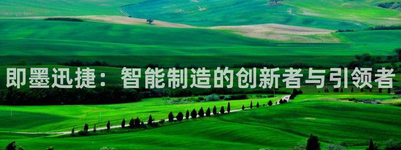 天辰娱乐注册：即墨迅捷：智能制造的创新者与引领者