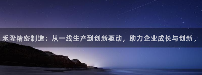 天辰娱乐平台地址：禾隆精密制造：从一线生产到创新驱动，助力企业成长与创新。